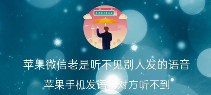 苹果微信老是听不见别人发的语音 苹果手机发语音对方听不到，是怎么回事？